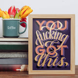 You F*cking Got This hand-lettered print
